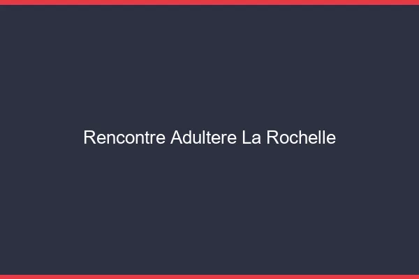 Rencontre adultère la rochelle