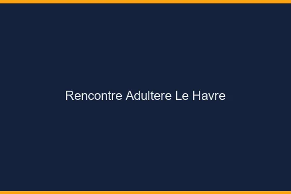 Rencontre adultère le havre