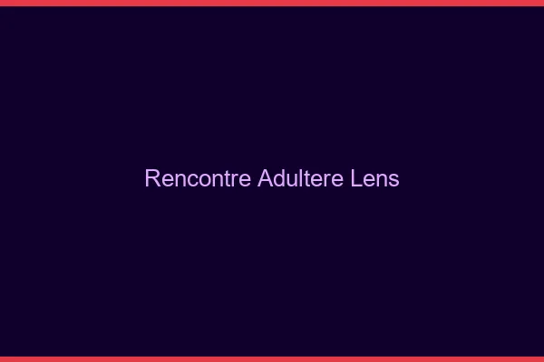 Rencontre adultère Lens