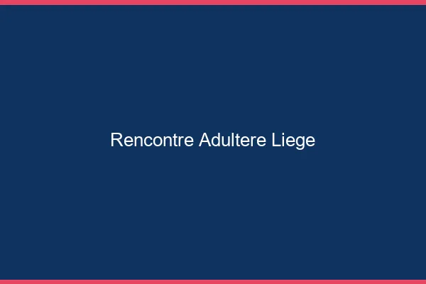 Rencontre adultère Liège