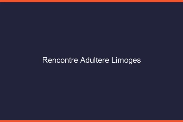 Rencontre adultère Limoges