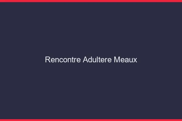 Rencontre adultère Meaux