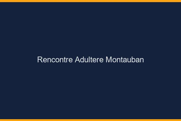 Rencontre adultère Montauban