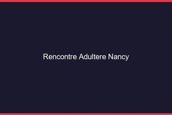 Rencontre adultère Nancy