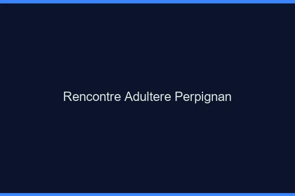 Rencontre adultère Perpignan