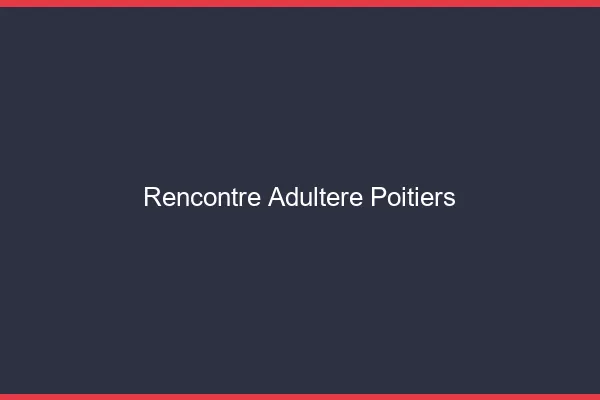 Rencontre adultère Poitiers