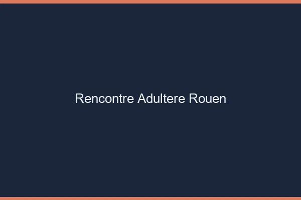 Rencontre adultère Rouen