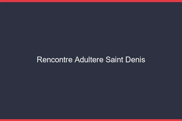Rencontre adultère Saint-Denis