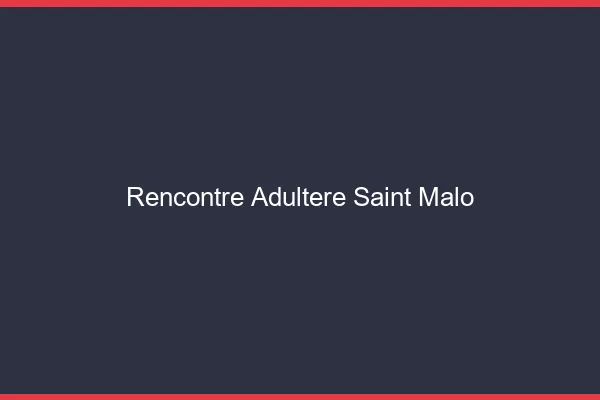 Rencontre adultère Saint-Malo