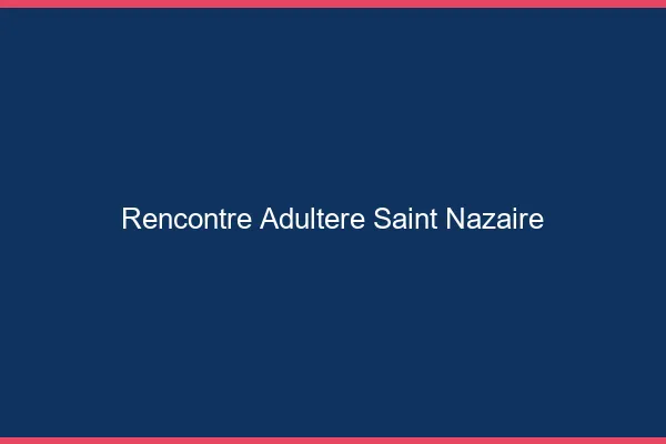 Rencontre adultère Saint-Nazaire