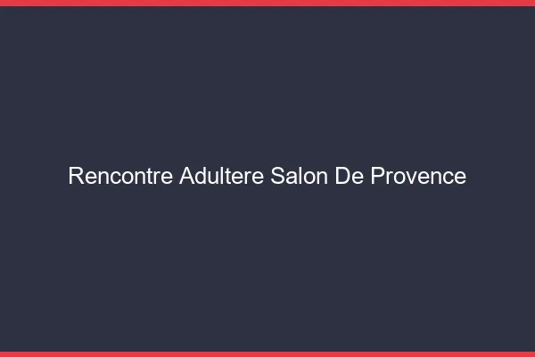 Rencontre adultère Salon-de-Provence
