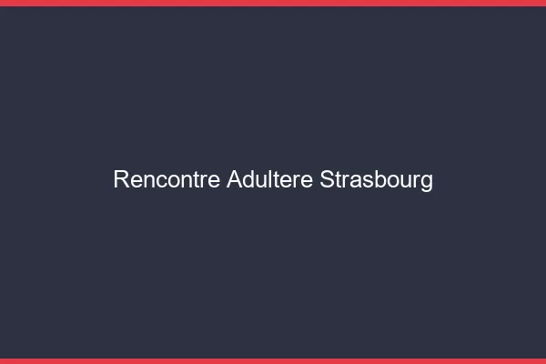 Rencontre adultère Strasbourg
