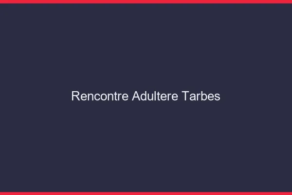 Rencontre adultère Tarbes