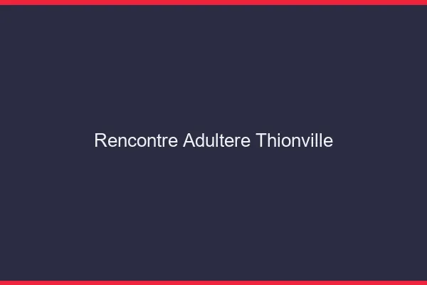 Rencontre adultère Thionville