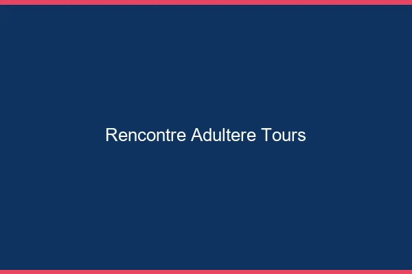 Rencontre adultère Tours