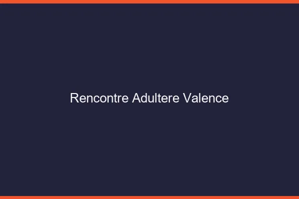 Rencontre adultère Valence
