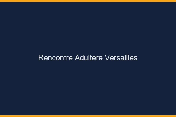 Rencontre adultère Versailles