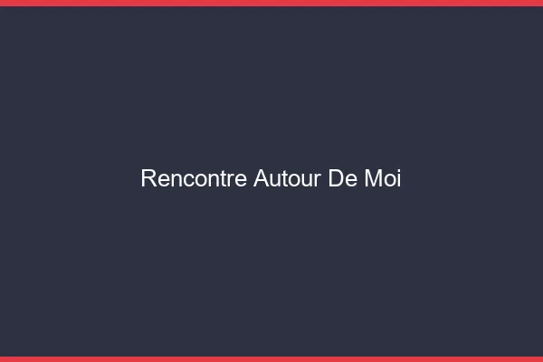 Rencontre autour de moi