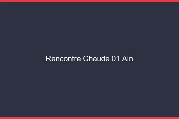 Rencontre chaude 01 ain