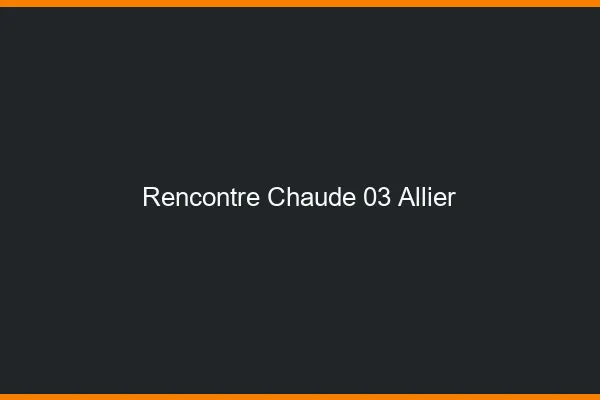 Rencontre chaude 03 allier