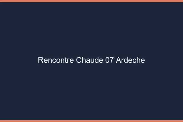 Rencontre chaude 07 ardèche