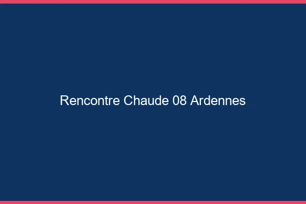 Rencontre chaude 08 ardennes