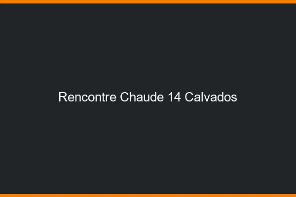 Rencontre chaude 14 calvados