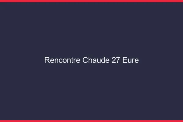 Rencontre chaude 27 eure