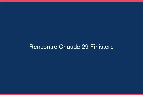 Rencontre chaude 29 finistère