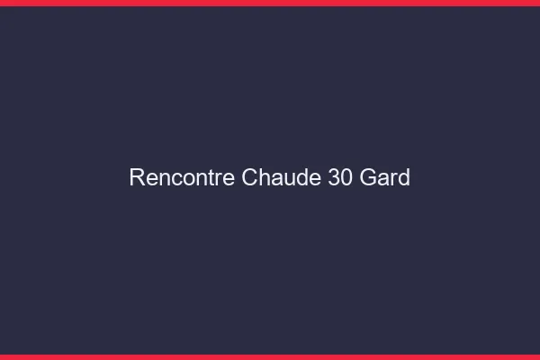 Rencontre chaude 30 gard