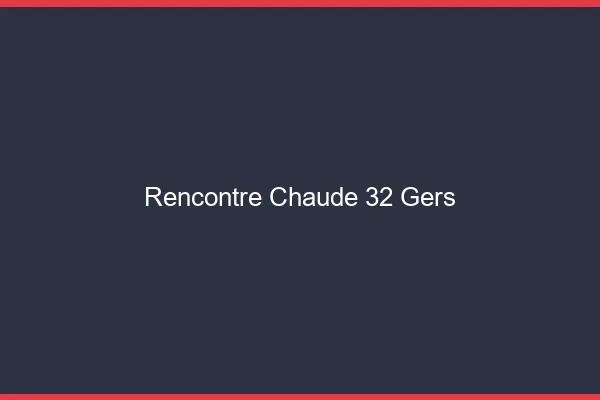 Rencontre chaude 32 gers