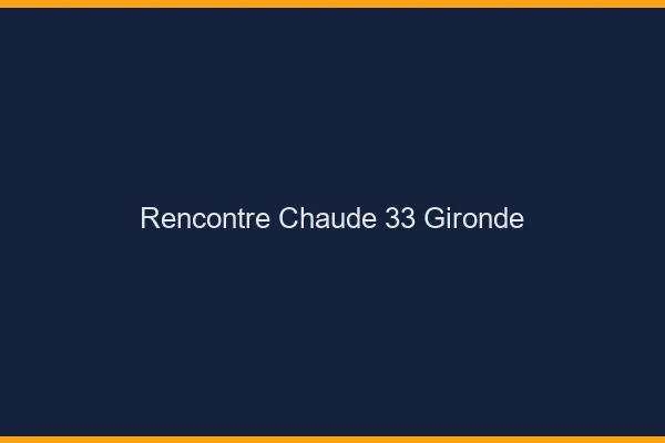 Rencontre chaude 33 gironde