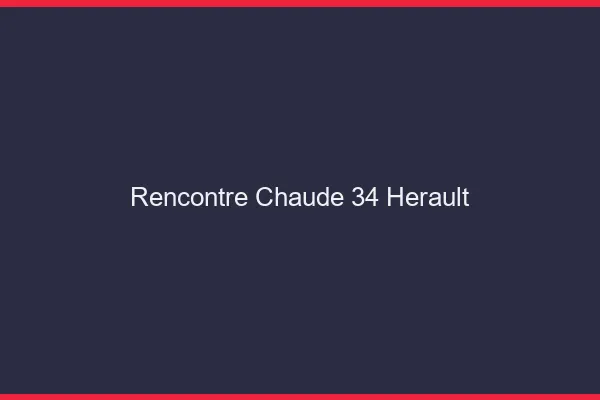 Rencontre chaude 34 hérault