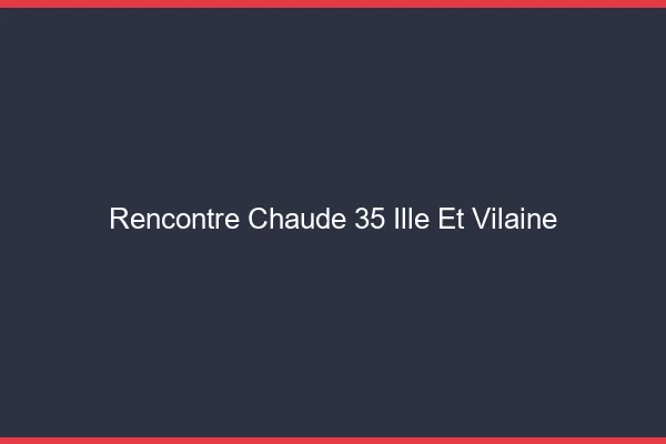 Rencontre chaude 35 ille-et-vilaine