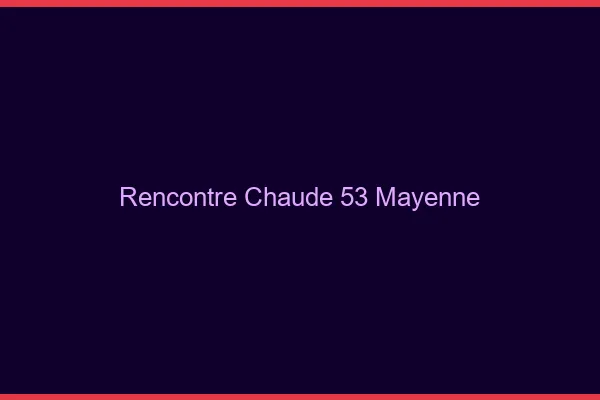 Rencontre chaude 53 mayenne