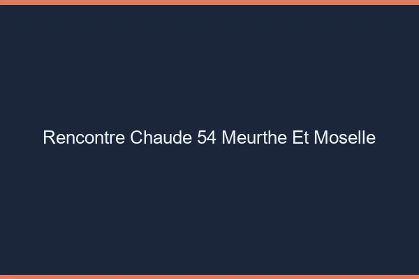 Rencontre chaude 54 meurthe-et-moselle