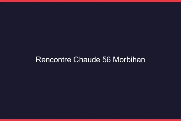Rencontre chaude 56 morbihan