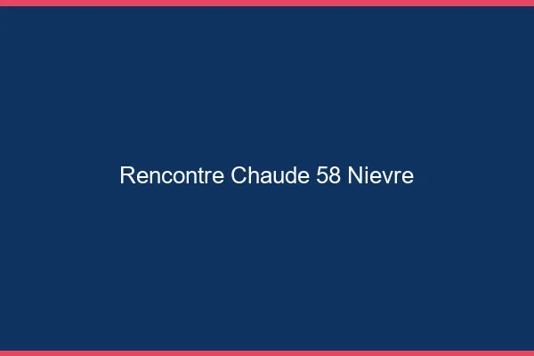 Rencontre chaude 58 nièvre