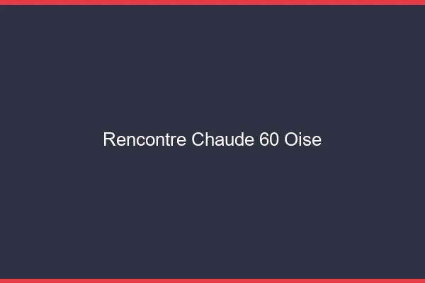 Rencontre chaude 60 oise