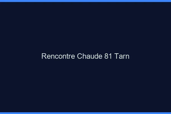 Rencontre chaude 81 tarn