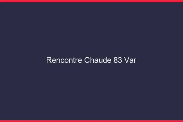 Rencontre chaude 83 var