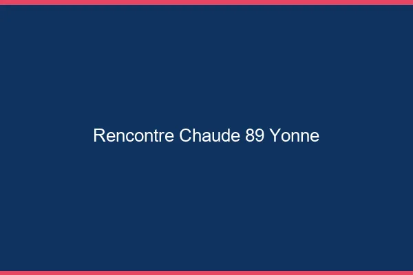 Rencontre chaude 89 yonne