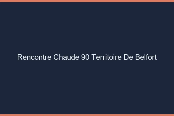 Rencontre chaude 90 territoire de Belfort