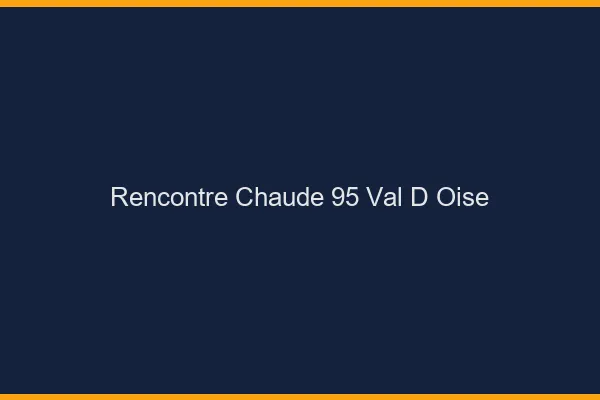 Rencontre chaude 95 val-d'oise