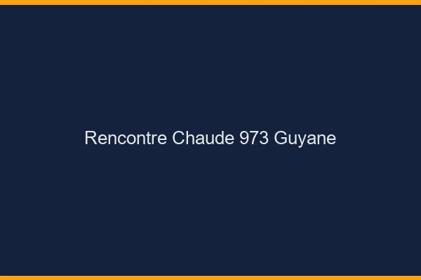 Rencontre chaude 973 Guyane