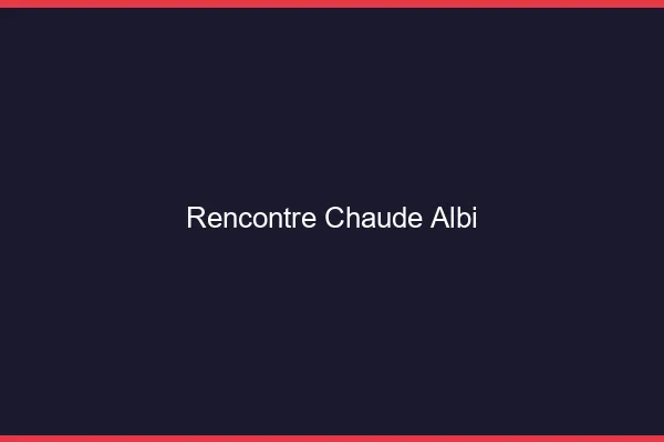 Rencontre chaude Albi