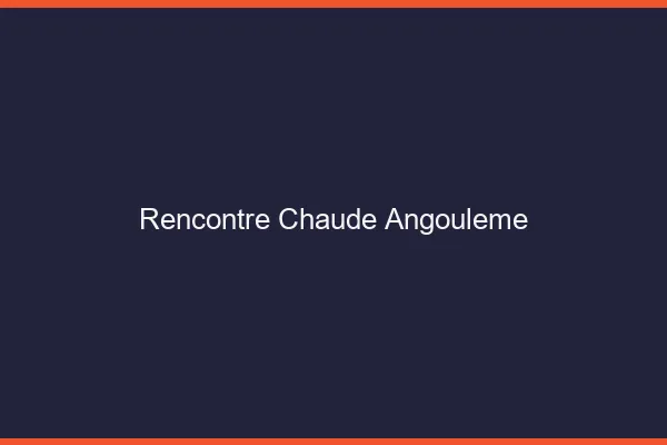 Rencontre chaude Angoulême