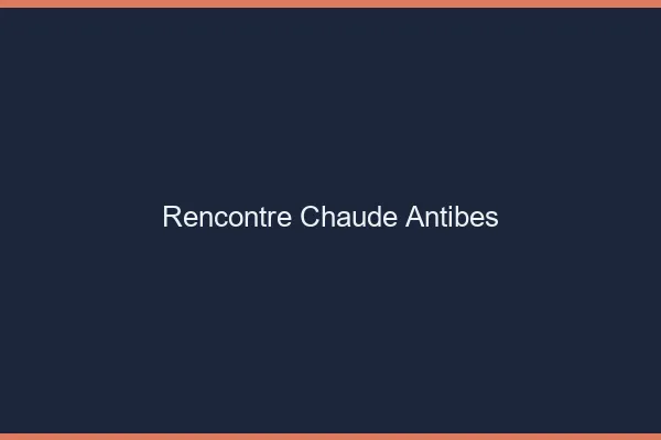 Rencontre chaude Antibes