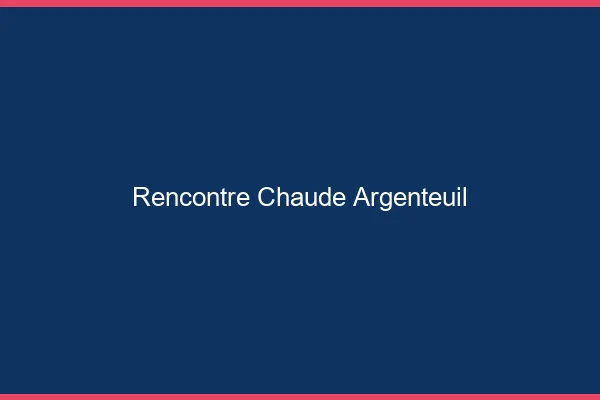 Rencontre chaude Argenteuil