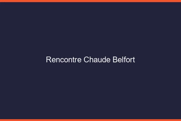 Rencontre chaude Belfort